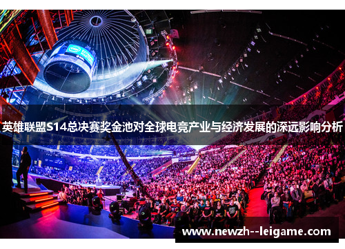 英雄联盟S14总决赛奖金池对全球电竞产业与经济发展的深远影响分析 英雄联盟S14总决赛奖金池对全球电竞产业与经济发展的深远影响分析