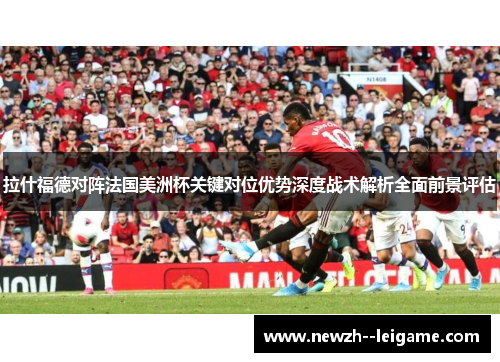 拉什福德对阵法国美洲杯关键对位优势深度战术解析全面前景评估