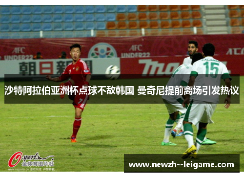 沙特阿拉伯亚洲杯点球不敌韩国 曼奇尼提前离场引发热议